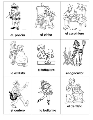 el pintor      el carpintero
el policía




               el futbolista
la estilista                   el agricultor




                                el dentista
el cartero      la bailarina
 