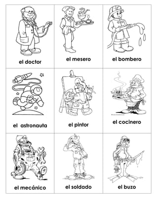 el mesero    el bombero
  el doctor




                             el cocinero
el astronauta    el pintor




el mecánico     el soldado    el buzo
 