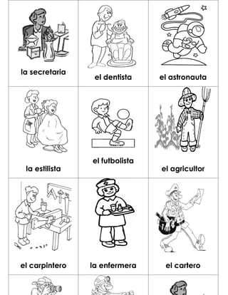la secretaria
                 el dentista    el astronauta




                el futbolista
 la estilista                   el agricultor




el carpintero   la enfermera     el cartero
 