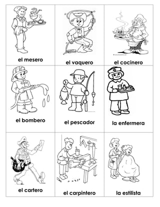 el mesero
             el vaquero      el cocinero




el bombero   el pescador     la enfermera




el cartero
             el carpintero    la estilista
 