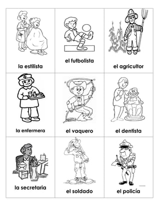 el futbolista
 la estilista                   el agricultor




la enfermera    el vaquero      el dentista




la secretaria
                el soldado       el policía
 