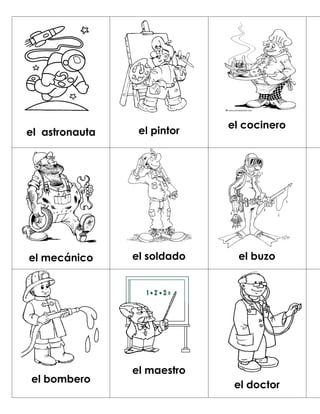 el cocinero
el astronauta    el pintor




el mecánico     el soldado    el buzo




                el maestro
el bombero
                              el doctor
 