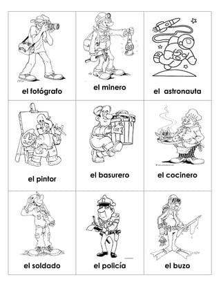 el minero
el fotógrafo                 el astronauta




               el basurero    el cocinero
 el pintor




el soldado     el policía       el buzo
 