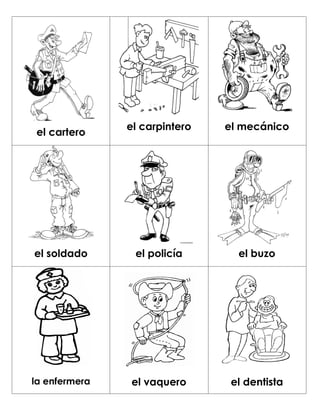 el carpintero   el mecánico
el cartero




el soldado      el policía       el buzo




la enfermera   el vaquero       el dentista
 