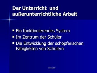 Der Unterricht  und außerunterrichtliche Arbeit Ein funktionierendes System Im Zentrum der Schüler Die Entwicklung der schöpferischen Fähigkeiten von Schülern 