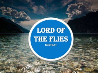 LORD OF
THELo
    FLIES
  Context
 