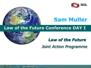 Law of the Future Conference DAY I Law of the Future  Joint Action Programme Sam Muller 