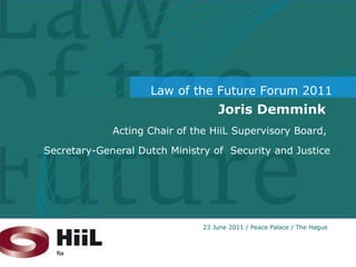 Joris Demmink  Acting Chair of the HiiL Supervisory Board,  Secretary-General Dutch Ministry of  Security and Justice 