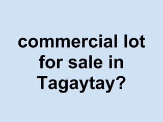commercial lot
for sale in
Tagaytay?
 