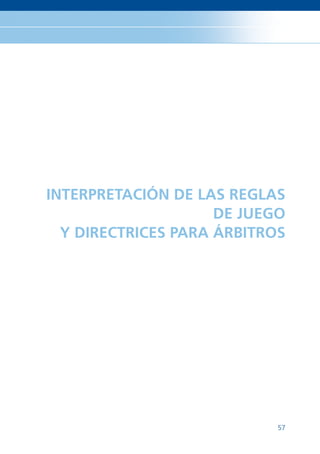 INTERPRETACIÓN DE LAS REGLAS
                     DE JUEGO
  Y DIRECTRICES PARA ÁRBITROS




                            57
 