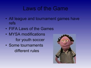 Laws of the Game <ul><li>All league and tournament games have refs </li></ul><ul><li>FIFA Laws of the Games </li></ul><ul>...