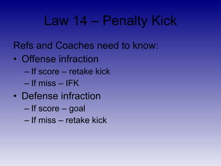Law 12 – Fouls and Misconduct <ul><li>Refs need to know: </li></ul><ul><li>10 direct-kick, 8 indirect-kick fouls </li></ul...