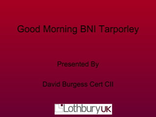 Good Morning BNI Tarporley Presented By David Burgess Cert CII 