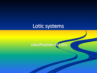 Lotic systems
classification of Lotic
 