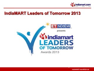 IndiaMART InterMESH Ltd
©
IndiaMART Leaders of Tomorrow 2013IndiaMART Leaders of Tomorrow 2013
 