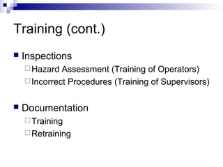 Training (cont.)


Inspections
 Hazard

Assessment (Training of Operators)
 Incorrect Procedures (Training of Supervisors)


Documentation
 Training
 Retraining

 