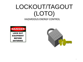 LOCKOUT/TAGOUT
(LOTO)
HAZARDOUS ENERGY CONTROL
1
 