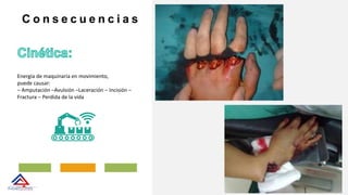 You can simply impress your audience and add a unique
zing and appeal to your Presentations. Get a modern
PowerPoint Presentation that is beautifully designed. I
hope and I believe that this Template will your Time,
Money and Reputation.
Energía de maquinaria en movimiento,
puede causar:
– Amputación –Avulsión –Laceración – Incisión –
Fractura – Perdida de la vida
C o n s e c u e n c i a s
 