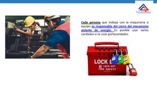 Cada persona que trabaja con la maquinaria o
equipo es responsable del cierre del mecanismo
aislante de energía. Es posible usar varios
candados si se usan portacandados.
 
