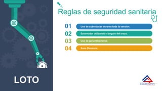 Reglas de seguridad sanitaria
01 Uso de cubrebocas durante toda la session.
02 Estornudar utilizando el ángulo del brazo.
03 Uso de gel antibacterial.
04 Sana Distancia.
LOTO
 