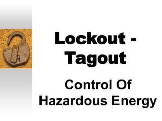 Lockout -
Tagout
Control Of
Hazardous Energy
 