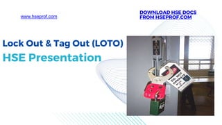 Lock Out & Tag Out (LOTO)
HSE Presentation
www.hseprof.com
DOWNLOAD HSE DOCS
FROM HSEPROF.COM
 