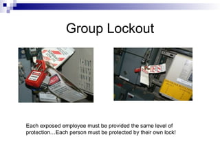 Group Lockout
Each exposed employee must be provided the same level of
protection…Each person must be protected by their own lock!
 