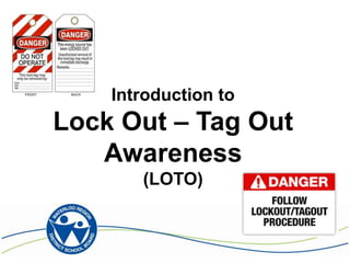 Introduction to
Lock Out – Tag Out
Awareness
(LOTO)
 