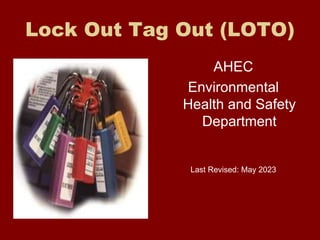 Lock Out Tag Out (LOTO)
AHEC
Environmental
Health and Safety
Department
Last Revised: May 2023
 