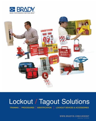 Lockout / Tagout Solutions
TRAINING   PROCEDURES   IDENTIFICATION   LOCKOUT DEVICES & ACCESSORIES



                                            WWW.BRADYID.COM/LOCKOUT
                                                            effective 10/2006
 