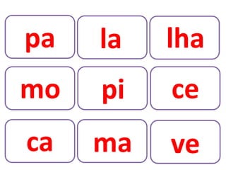 pa   la   lha
mo   pi   ce
ca   ma   ve
 