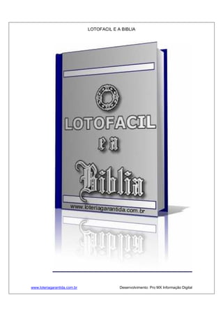 LOTOFACIL E A BIBLIA
www.loteriagarantida.com.br Desenvolvimento: Pro MX Informação Digital
 