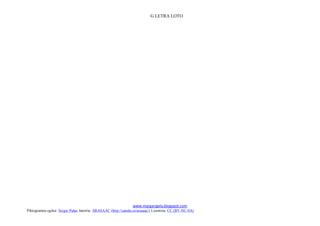 G LETRA LOTO




                                                                 www.margarigela.blogspot.com
Piktogramen egilea: Sergio Palao Jatorria: ARASAAC (http://catedu.es/arasaac/) Lizentzia: CC (BY-NC-SA)
 