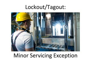 Lockout/Tagout:
Minor Servicing Exception
 