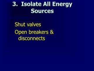 3. Isolate All Energy
Sources
Shut valves
Open breakers &
disconnects
 