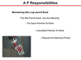 Maintaining Site Log/ permit Book
The Site Permit book has the following
• Cancelled Permits-To-Work
• On Issue Permits-To-Work
• Request for Electrical Power
 