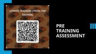 PRE
TRAINING
ASSESSMENT
 
