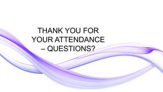 THANK YOU FOR
YOUR ATTENDANCE
– QUESTIONS?
 