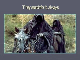 They search for it, always 