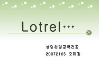 Lotrel… 생명환경공학전공 20072166  오미정 