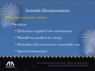 Actionable Misrepresentations Misrepresentations of Fact Negligent Defendant supplied false information Plaintiff was justified in relying Defendant did not exercise reasonable care Special relationship? 