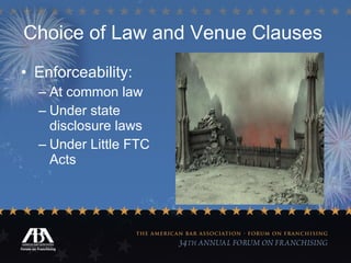 Choice of Law and Venue Clauses   Enforceability: At common law Under state disclosure laws Under Little FTC Acts 