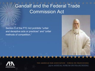 Gandalf and the Federal Trade Commission Act   Section 5 of the FTC Act prohibits “unfair  and deceptive acts or practices” and “unfair  methods of competition.” 