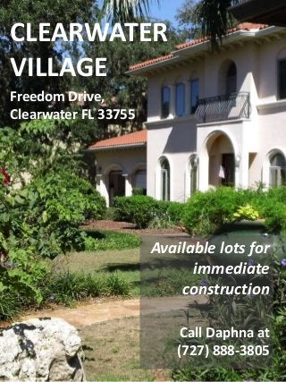 CLEARWATER
VILLAGE
Freedom Drive,
Clearwater FL 33755
Available lots for
immediate
construction
Call Daphna at
(727) 888-3805
 