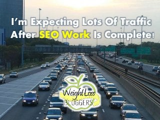 I’m Expecting Lots Of Traffic
After SEO Work Is Complete!
 