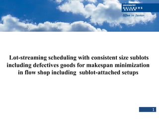Lot-streaming scheduling with consistent size sublots
including defectives goods for makespan minimization
in flow shop including sublot-attached setups
1
 