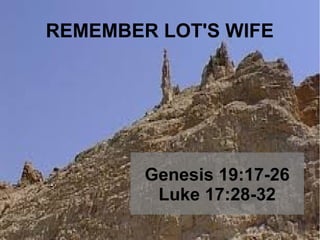 REMEMBER LOT'S WIFE

Genesis 19:17-26
Luke 17:28-32

 