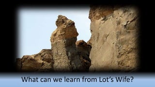 What can we learn from Lot’s Wife?
 