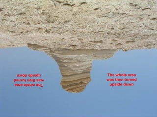 upside down      The whole area
was then turned   was then turned
The whole area     upside down
 