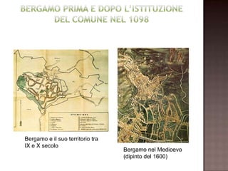 Bergamo e il suo territorio tra
IX e X secolo
                                  Bergamo nel Medioevo
                                  (dipinto del 1600)
 
